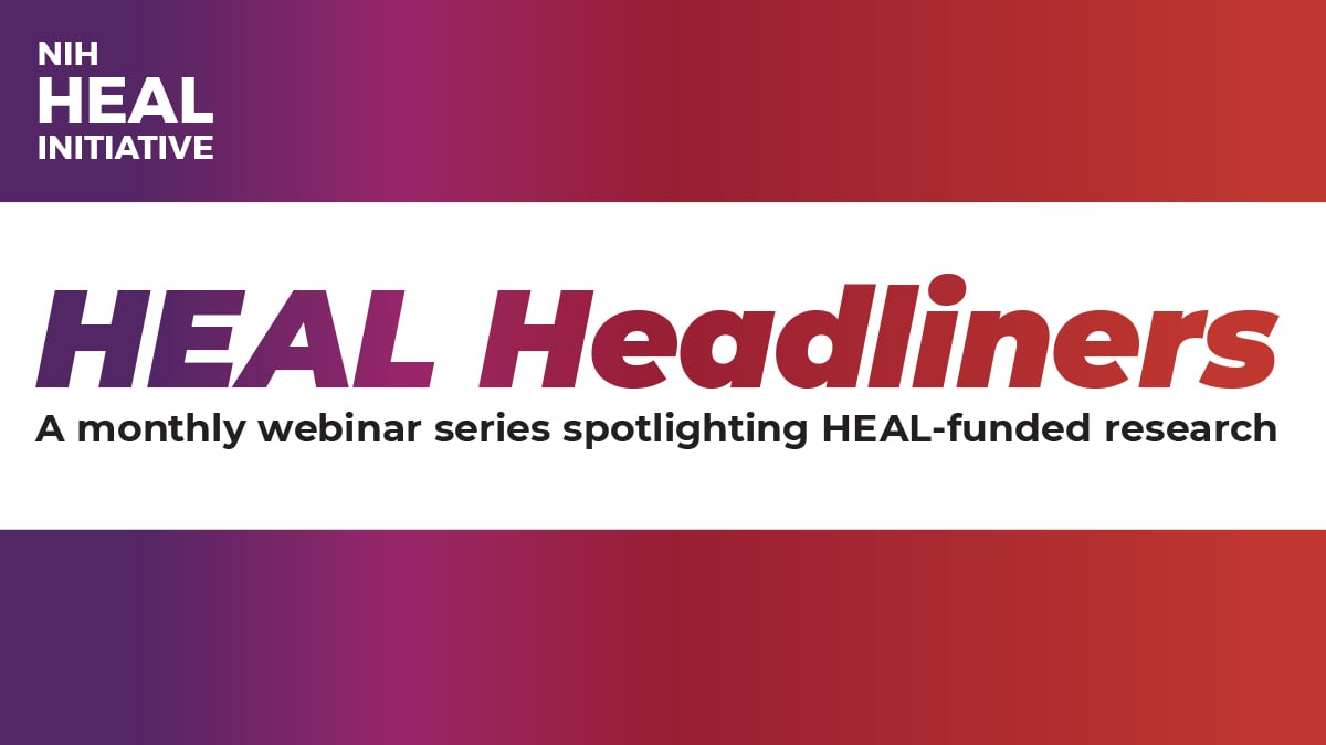 Text that reads: HEAL Headliners A monthly webinar series spotlighting HEAL-funded research