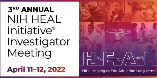 3rd Annual NIH HEAL Initiative Investigator Meeting April 11-12, 2022 with NIH HEAL Logo alongside this text.